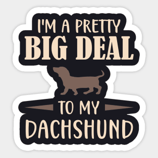 I'm a pretty big deal to my Dachshund Sticker